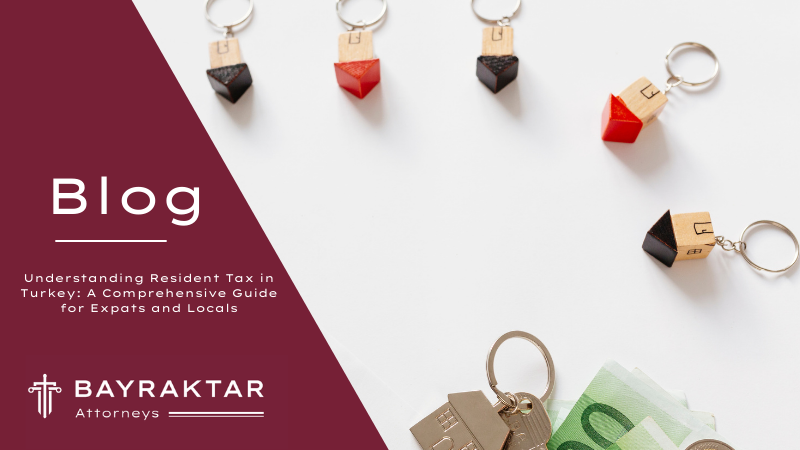 Understanding Resident Tax in Turkey: A Comprehensive Guide for Expats and Locals