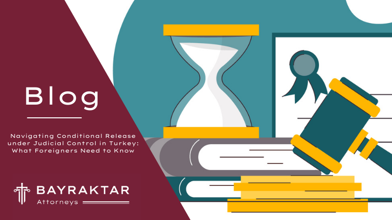 Navigating Conditional Release under Judicial Control in Turkey: What Foreigners Need to Know