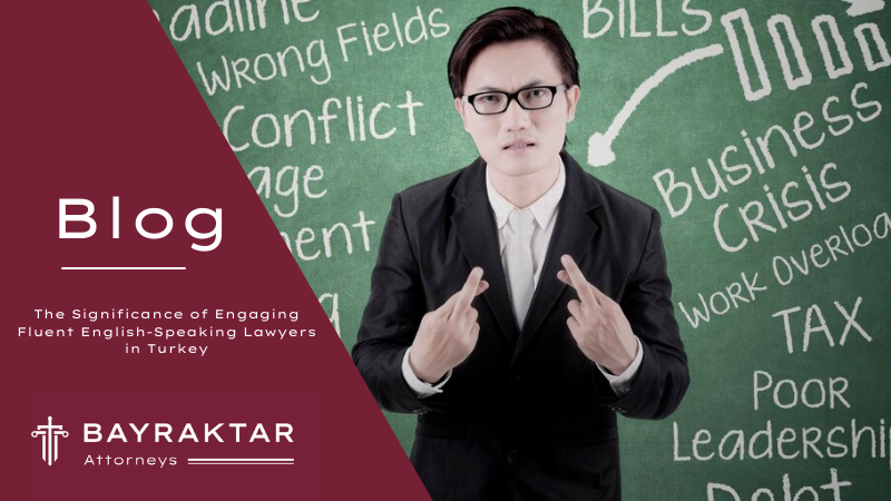 The Significance of Engaging Fluent English-Speaking Lawyers in Turkey