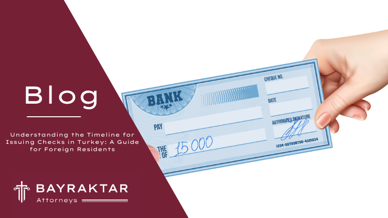 Understanding the Timeline for Issuing Checks in Turkey: A Guide for Foreign Residents