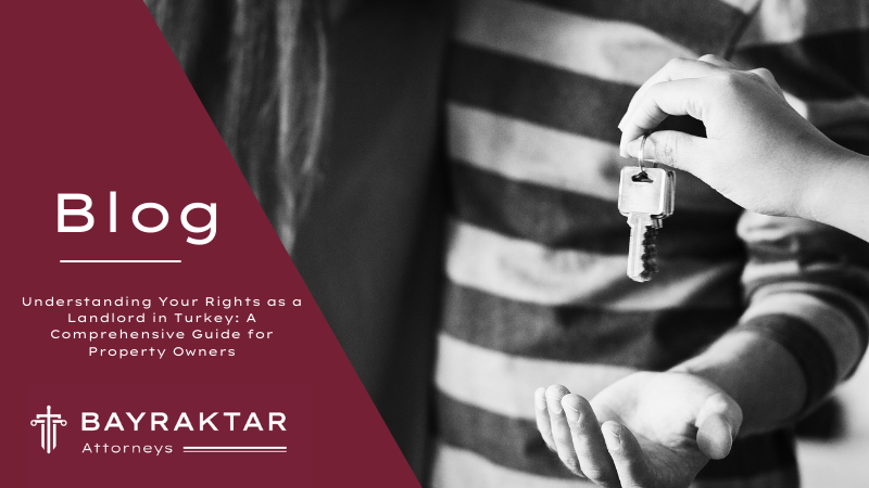 Understanding Your Rights as a Landlord in Turkey: A Comprehensive Guide for Property Owners