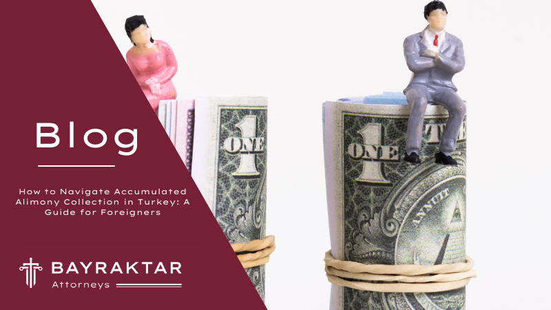 How to Navigate Accumulated Alimony Collection in Turkey: A Guide for Foreigners
