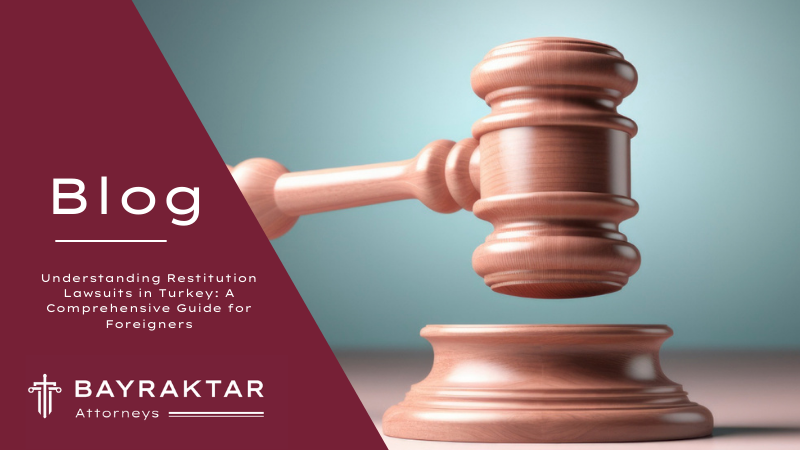 Understanding Restitution Lawsuits in Turkey: A Comprehensive Guide for Foreigners
