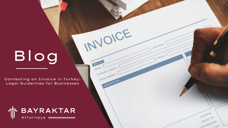 Contesting an Invoice in Turkey: Legal Guidelines for Businesses