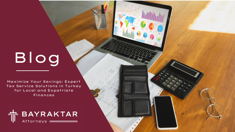 Maximize Your Savings: Expert Tax Service Solutions in Turkey for Local and Expatriate Finances
