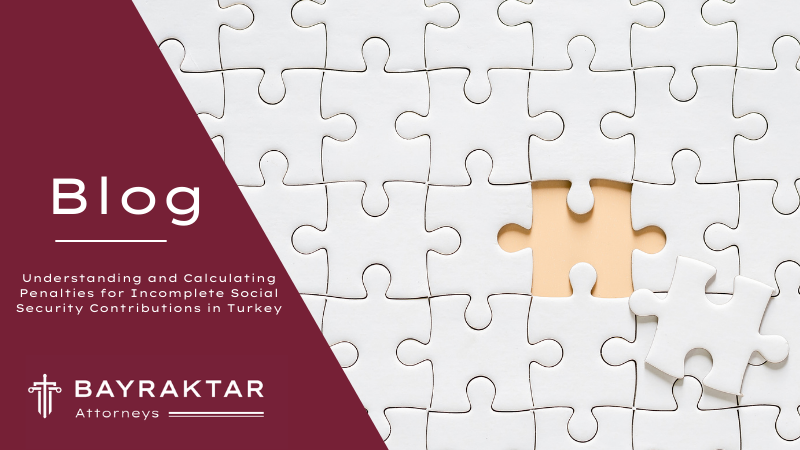 Understanding and Calculating Penalties for Incomplete Social Security Contributions in Turkey