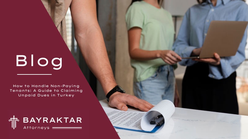 How to Handle Non-Paying Tenants: A Guide to Claiming Unpaid Dues in Turkey