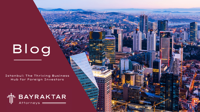 Istanbul: The Thriving Business Hub for Foreign Investors