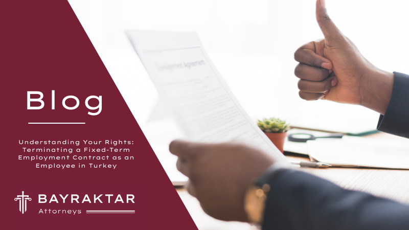 Understanding Your Rights: Terminating a Fixed-Term Employment Contract as an Employee in Turkey