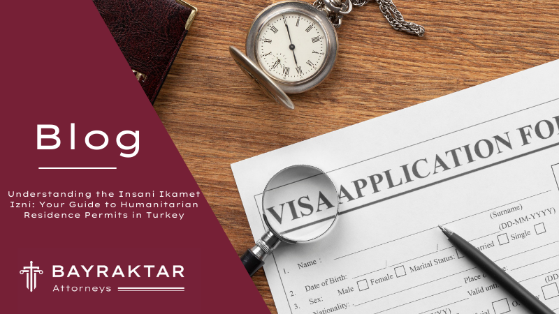 Understanding the Insani Ikamet Izni: Your Guide to Humanitarian Residence Permits in Turkey