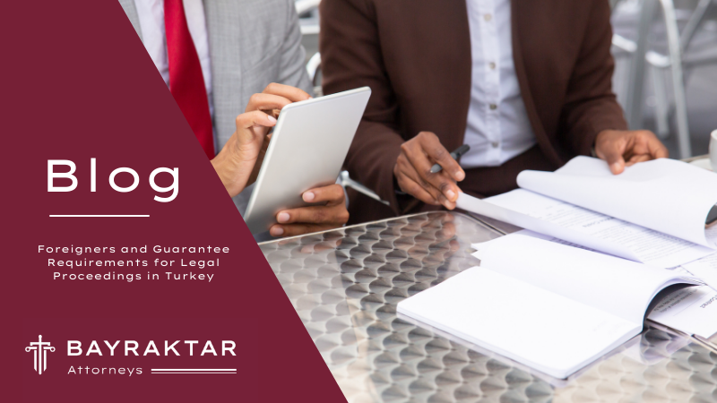 Foreigners and Guarantee Requirements for Legal Proceedings in Turkey