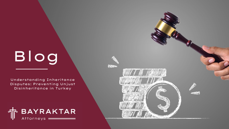 Understanding Inheritance Disputes: Preventing Unjust Disinheritance in Turkey