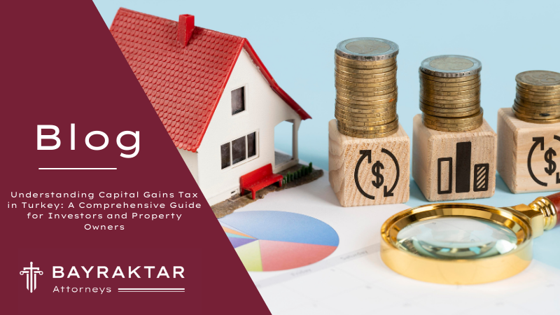 Understanding Capital Gains Tax in Turkey: A Comprehensive Guide for Investors and Property Owners