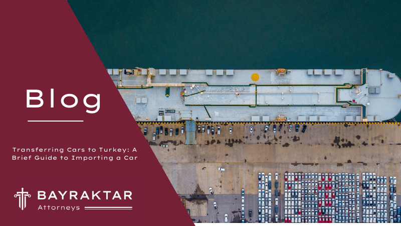Transferring Cars to Turkey: A Brief Guide to Importing a Car