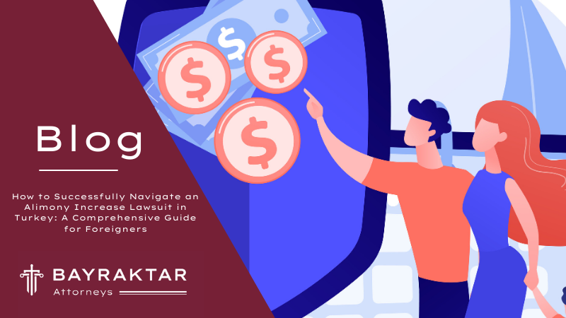 How to Successfully Navigate an Alimony Increase Lawsuit in Turkey: A Comprehensive Guide for Foreigners