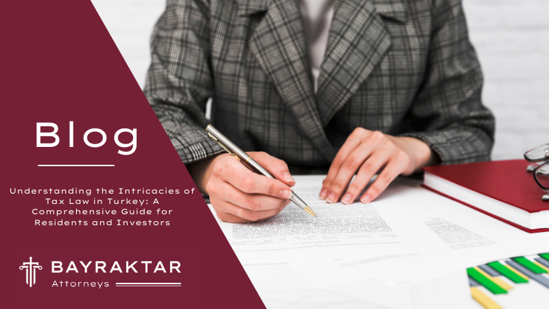 Understanding the Intricacies of Tax Law in Turkey: A Comprehensive Guide for Residents and Investors