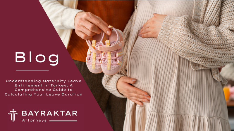Understanding Maternity Leave Entitlement in Turkey: A Comprehensive Guide to Calculating Your Leave Duration