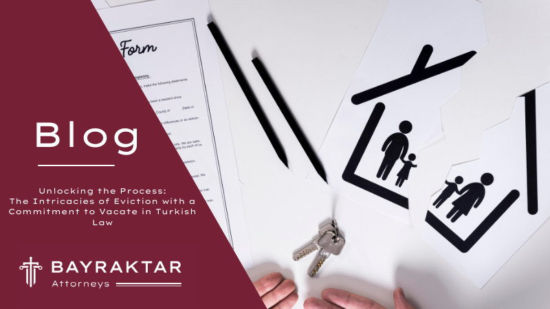 Unlocking the Process: The Intricacies of Eviction with a Commitment to Vacate in Turkish Law