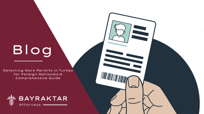 Obtaining Work Permits in Turkey for Foreign Nationals: A Comprehensive Guide