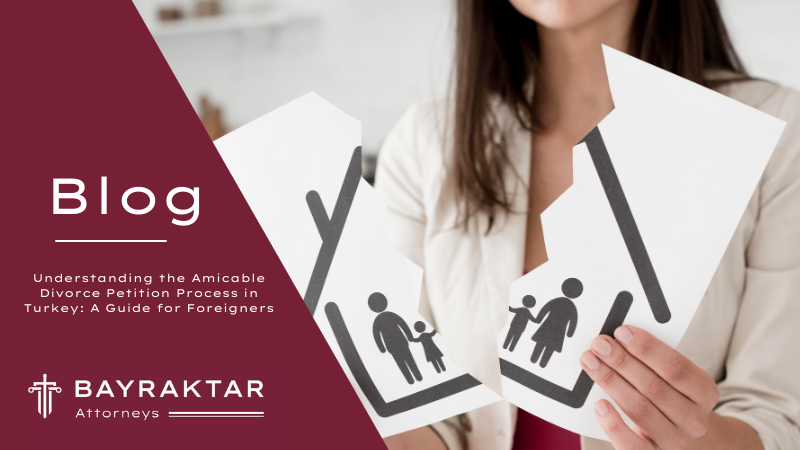 Understanding the Amicable Divorce Petition Process in Turkey: A Guide for Foreigners
