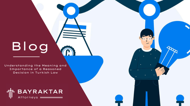 Understanding the Meaning and Importance of a Reasoned Decision in Turkish Law