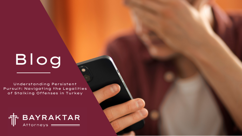 Understanding Persistent Pursuit: Navigating the Legalities of Stalking Offenses in Turkey