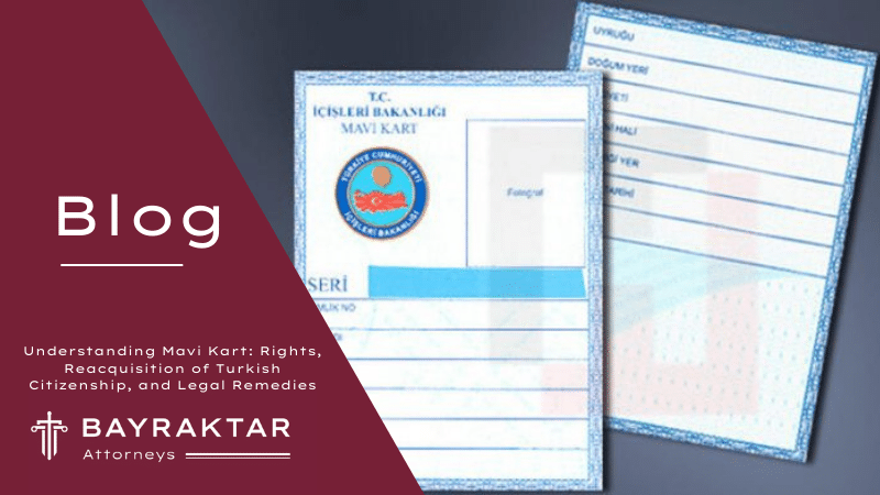 Understanding Mavi Kart: Rights, Reacquisition of Turkish Citizenship, and Legal Remedies