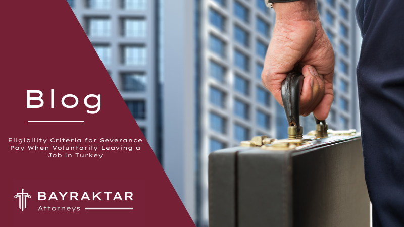 Eligibility Criteria for Severance Pay When Voluntarily Leaving a Job in Turkey