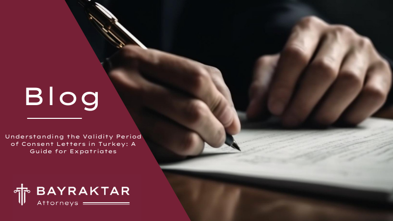 Understanding the Validity Period of Consent Letters in Turkey: A Guide for Expatriates
