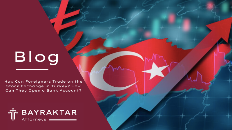 How Can Foreigners Trade on the Stock Exchange in Turkey? How Can They Open a Bank Account?