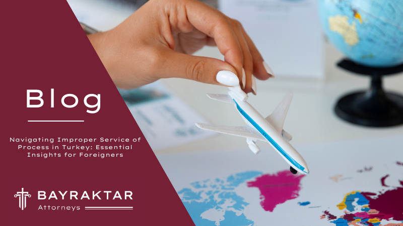 Navigating Improper Service of Process in Turkey: Essential Insights for Foreigners