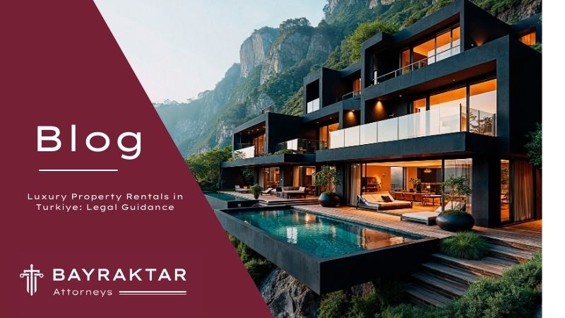 Luxury Property Rentals in Turkiye: Legal Guidance