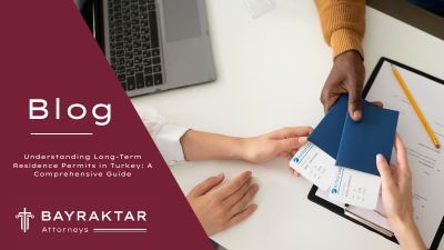Understanding Long-Term Residence Permits in Turkey: A Comprehensive Guide