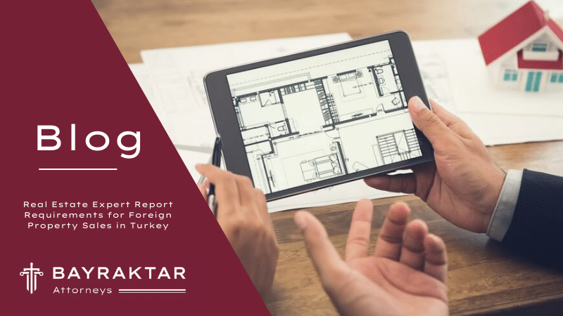 Real Estate Expert Report Requirements for Foreign Property Sales in Turkey