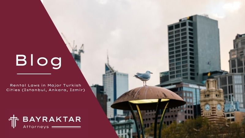 Rental Laws in Major Turkish Cities (Istanbul, Ankara, Izmir)