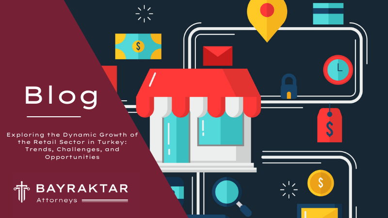 Exploring the Dynamic Growth of the Retail Sector in Turkey: Trends, Challenges, and Opportunities