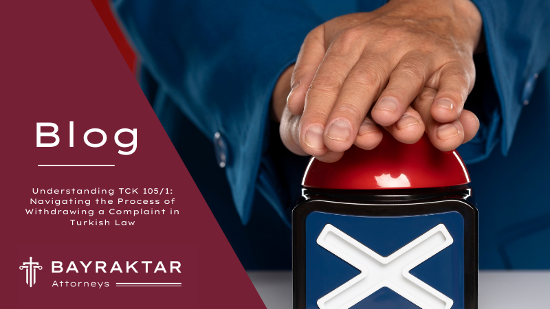 Understanding TCK 105/1: Navigating the Process of Withdrawing a Complaint in Turkish Law