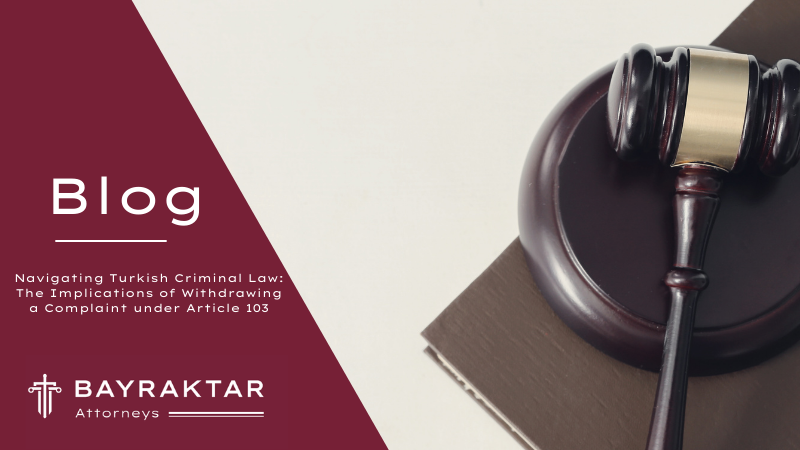 Navigating Turkish Criminal Law: The Implications of Withdrawing a Complaint under Article 103