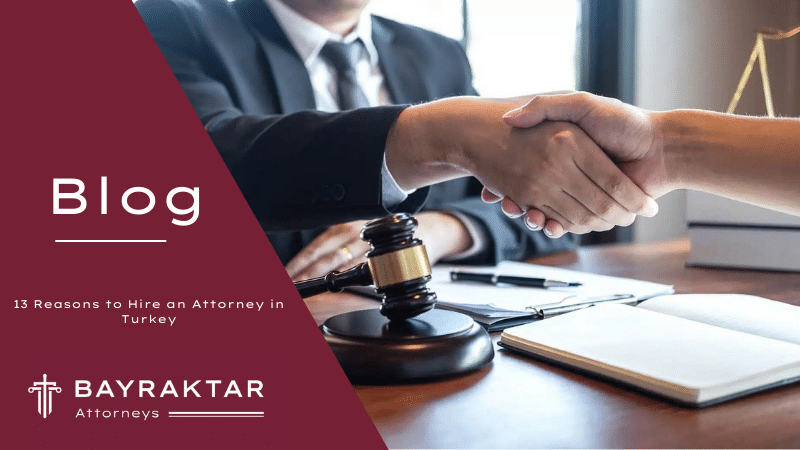 13 Reasons to Hire an Attorney in Turkey
