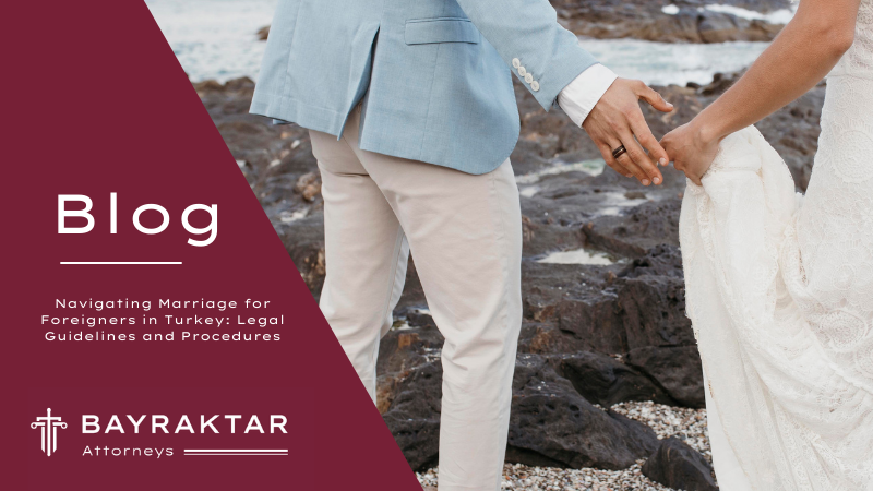 Navigating Marriage for Foreigners in Turkey: Legal Guidelines and Procedures