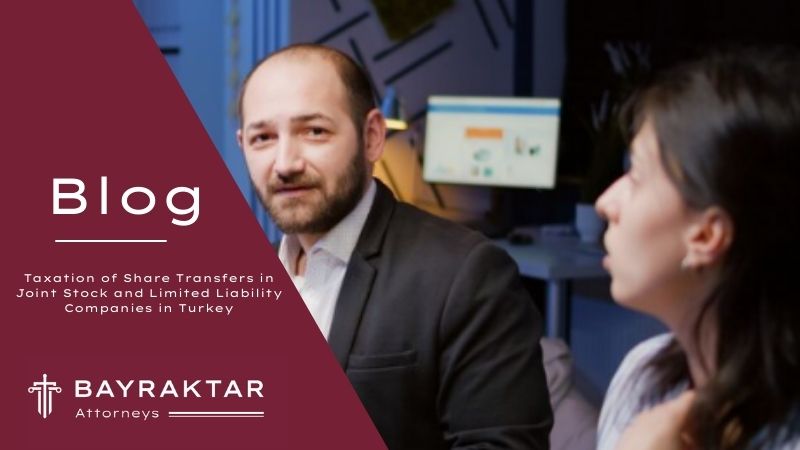 Taxation of Share Transfers in Joint Stock and Limited Liability Companies in Turkey