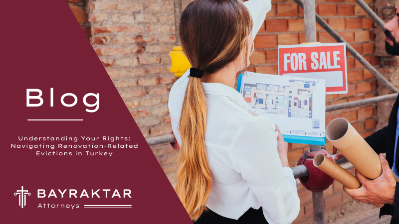 Understanding Your Rights: Navigating Renovation-Related Evictions in Turkey
