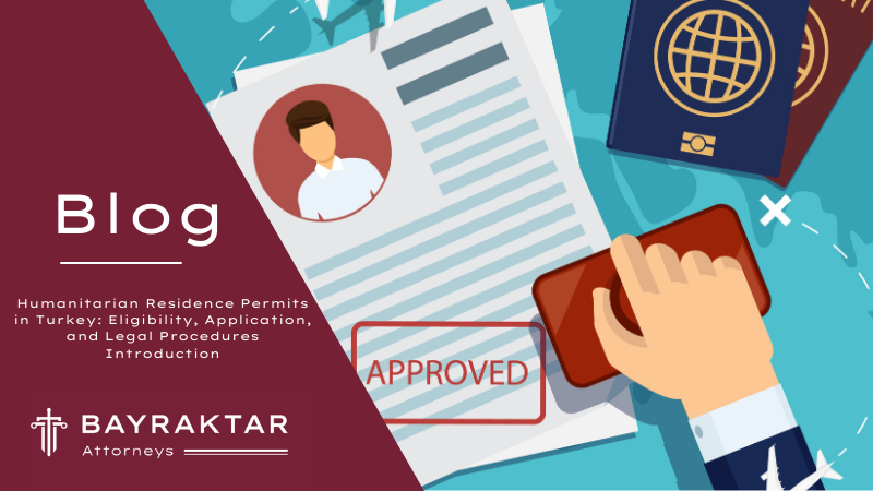 Humanitarian Residence Permits in Turkey: Eligibility, Application, and Legal Procedures Introduction