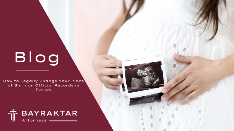 How to Legally Change Your Place of Birth on Official Records in Turkey