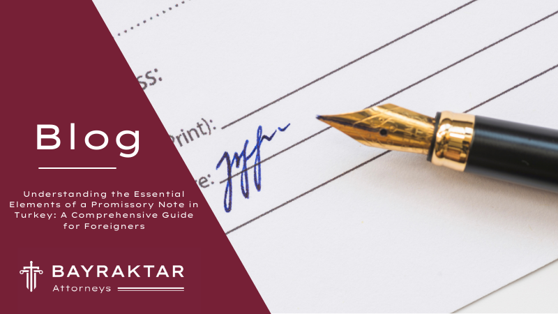 Understanding the Essential Elements of a Promissory Note in Turkey: A Comprehensive Guide for Foreigners