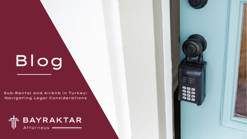 Sub-Rental and Airbnb in Turkey: Navigating Legal Considerations
