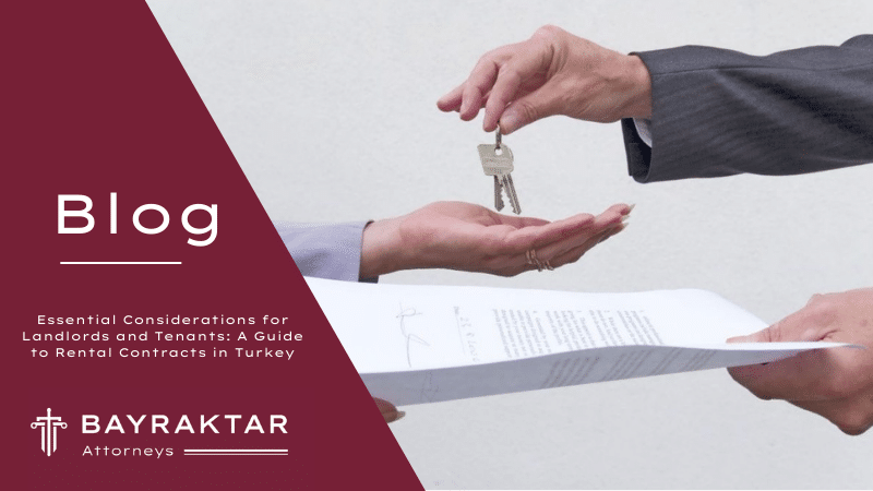 Essential Considerations for Landlords and Tenants: A Guide to Rental Contracts in Turkey