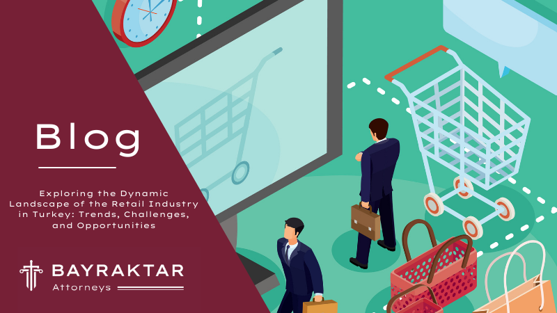Exploring the Dynamic Landscape of the Retail Industry in Turkey: Trends, Challenges, and Opportunities