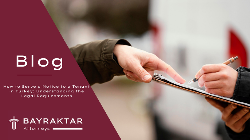 How to Serve a Notice to a Tenant in Turkey: Understanding the Legal Requirements