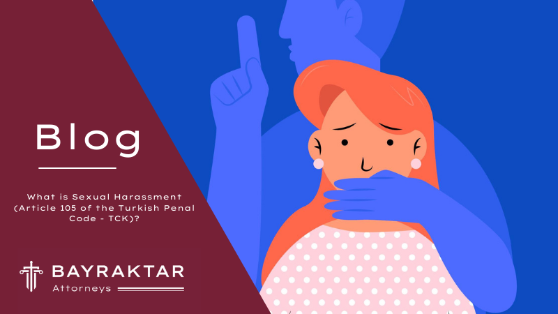 What is Sexual Harassment (Article 105 of the Turkish Penal Code &#8211; TCK)?